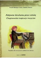 Książki o kulturze i sztuce - Aktywne działania przez sztukę Chopinowskie inspiracje muzyczne - miniaturka - grafika 1