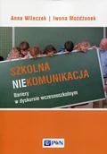 Pedagogika i dydaktyka - Szkolna niekomunikacja - Wileczek Anna, Możdżonek Iwona - miniaturka - grafika 1