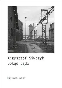 Wydawnictwo a5 Dokąd bądź - Krzysztof Siwczyk - Poezja - miniaturka - grafika 1