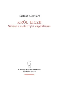 Fundacja Augusta Hr. Cieszkowskiego Król liczb. Szkice z metafizyki kapitalizmu Kuźniarz Bartosz - Religia i religioznawstwo - miniaturka - grafika 2