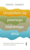 Pozostałe książki - URODZIŁEM SIĘ PEWNEGO BŁĘKITNEGO DNIA: Pamiętniki nadzwyczajnego umysłu z zespołem Aspergera - miniaturka - grafika 1