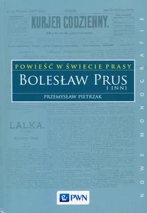 Wydawnictwo Naukowe PWN Powieść w świecie prasy. Bolesław Prus i inni - PRZEMYSŁAW PIETRZAK - Filologia i językoznawstwo - miniaturka - grafika 1