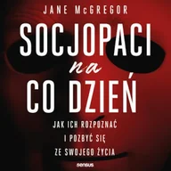 Audiobooki - poradniki - Socjopaci na co dzień. Jak ich rozpoznać i pozbyć się ze swojego życia Jane McGregor - miniaturka - grafika 1