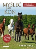 Rośliny i zwierzęta - Galaktyka Książka MYŚLEĆ JAK KOŃ. JAK ZROZUMIEĆ ZACHOWANIA KONIA - Ch. Hill - miniaturka - grafika 1