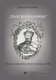 Nasz Kochanowski. Studia z recepcji poety.. - Maria Barłowska - Pomoce naukowe - miniaturka - grafika 1