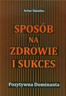 Poradniki hobbystyczne - Sposób na zdrowie i sukces Poztywna dominanta Artur Smutko - miniaturka - grafika 1