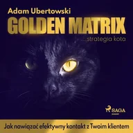 Audiobooki - biznes i ekonomia - Golden Matrix. Jak nawiązać efektywny kontakt z Twoim klientem Adam Ubertowski - miniaturka - grafika 1