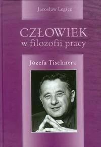 Legięć Jarosław Człowiek w filozofii pracy Józefa Tischnera - Książki religijne obcojęzyczne - miniaturka - grafika 1