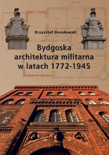 Bydgoska architektura militarna 1772-1945 - Książki o kulturze i sztuce - miniaturka - grafika 1