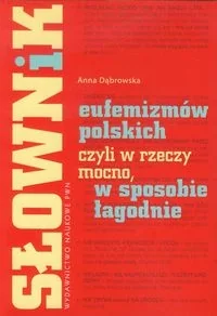 Słownik eufemizmów polskich, czyli w rzeczy mocno, w sposobie łagodnie - Dąbrowska Anna - książka - Encyklopedie i leksykony - miniaturka - grafika 1