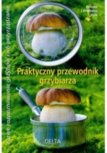 Praktyczny przewodnik grzybiarza - Volk Renate, Volk Fridhelm - Rośliny i zwierzęta - miniaturka - grafika 2