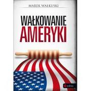 Felietony i reportaże - Editio Marek Wałkuski Wałkowanie Ameryki - miniaturka - grafika 1