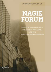 Nagie forum. Religia w amerykańskiej przestrzeni publicznej według Richarda Johna Neuhausa - Podręczniki dla szkół wyższych - miniaturka - grafika 1