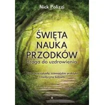 Święta Nauka Przodków Droga Do Uzdrowienia Pierwotne Rytuały Szamańskie Praktyki I Medycyna Ludowa Nick Polizzi - Zdrowie - poradniki - miniaturka - grafika 1