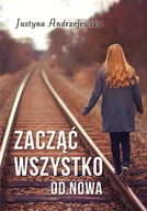 Powieści - Poligraf Zacząć wszystko od nowa Justyna Andrzejewska - miniaturka - grafika 1