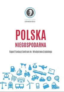 Polska niegospodarna Raport Fundacji Centrum im Władysława Grabskiego - Zarządzanie - miniaturka - grafika 1