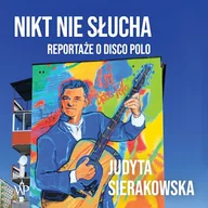 Audiobooki - literatura faktu - Nikt nie słucha. Reportaże o disco polo Judyta Sierakowska - miniaturka - grafika 1