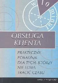 Obsługa Klienta. Praktyczny Poradnik Dla Tych, Którzy Nie Lubią Tracić Czasu - Biznes - miniaturka - grafika 1