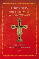 Religia i religioznawstwo - wołaj do mnie, a odpowiem ci. modlitewnik twojego uzdrowienia - miniaturka - grafika 1