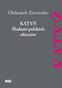 Bosz Katyń Śladami polskich oficerów - Zinczenko Ołeksandr - Historia świata - miniaturka - grafika 2