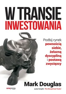 W transie inwestowania. Podbij rynek pewnością siebie, żelazną dyscypliną i postawą zwycięzcy - Finanse, księgowość, bankowość - miniaturka - grafika 1