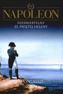 Napoleon. Tom 4. Nieśmiertelny ze świętej Heleny - Historia świata - miniaturka - grafika 1
