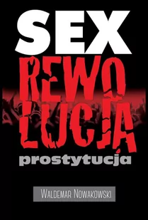Sex rewolucja prostytucja - Waldemar Nowakowski - Felietony i reportaże - miniaturka - grafika 1