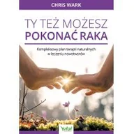 Zdrowie - poradniki - Ty Też Możesz Pokonać Raka Kompleksowy Plan Terapii Naturalnych W Leczeniu Nowotworów Chris Wark - miniaturka - grafika 1