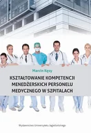 Powieści - Wydawnictwo Uniwersytetu Jagiellońskiego Kształtowanie kompetencji menedżerskich personelu medycznego w szpitalach Kęsy Marcin - miniaturka - grafika 1