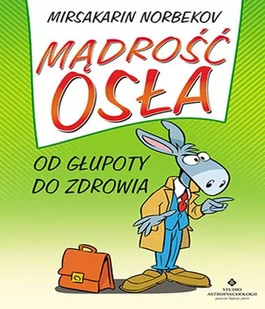 Studio Astropsychologii Mądrość osła. Od głupoty do zdrowia - Mirsakarim Norbekov - Diety, zdrowe żywienie - miniaturka - grafika 1