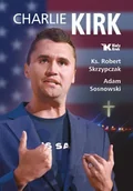 Biografie i autobiografie - Charlie Kirk. Biografia, dzieło, misja - Adam Sosnowski, Robert Skrzypczak - książka - miniaturka - grafika 1
