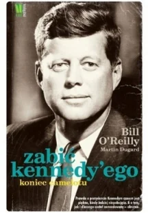 Martin Dugard; Bill O'Reilly Zabić Kennedyego Koniec Camelotu - Biografie i autobiografie - miniaturka - grafika 1
