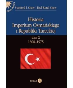 Dialog Historia Imperium Osmańskiego i Republiki Tureckiej. Tom 2. 1808-1975 - Shaw Stanford J - Podręczniki dla szkół wyższych - miniaturka - grafika 1