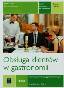 Obsługa klientów w gastronomii Zeszyt ćwiczeń Technik żywienia i usług gastronomicznych Kwalifikacja T.15.3 - Renata Szajna, Danuta Ławniczak - Podręczniki dla szkół zawodowych - miniaturka - grafika 1