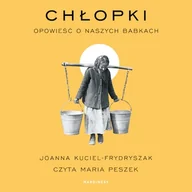 Audiobooki - historia - Chłopki. Opowieść o naszych babkach Joanna Kuciel-Frydryszak - miniaturka - grafika 1