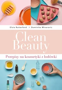 Clean Beauty. Przepisy na naturalne kosmetyki - Zdrowie - poradniki - miniaturka - grafika 2