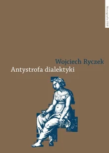 Antystrofa dialektyki - Ryczek Wojciech - Filozofia i socjologia - miniaturka - grafika 2