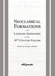 Neoclassical Formations and Latinate Affixation in the 18th Century English Grzegorz Wlaźlak - Filologia i językoznawstwo - miniaturka - grafika 1