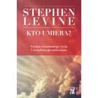 Psychologia - Media Rodzina Stephen Levine Kto umiera$341 Sztuka świadomego życia o świadomego umierania - miniaturka - grafika 1