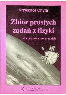 Fizyka. Zbiór prostych zadań z fizyki. Klasa 1-3. Zbiór zadań - szkoła ponadgimnazjalna - Krzysztof Chyla - Podręczniki dla gimnazjum - miniaturka - grafika 2