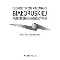 Geopolityczne przemiany białoruskiej przestrzeni cywilizacyjnej - Kozłowski Artur Roland - Historia świata - miniaturka - grafika 1