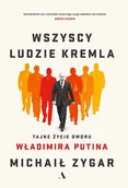 Felietony i reportaże - Agora Wszyscy ludzie Kremla. Tajne życie dworu Władimira Putina - Michaił Zygar - miniaturka - grafika 1