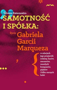 Samotność I Spółka Życie Gabriela Garcii Marqueza W Relacjach Jego Przyjaciół Rodziny Fanów Rezonerów Wesołych Kompanów Pijaków I Wielu Zacnych Ludzi Silvana Paternostro - Biografie i autobiografie - miniaturka - grafika 3