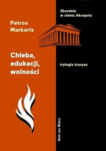 Chleba Edukacji Wolności Trylogia Kryzysu Tom 3 Petros Markaris - Powieści sensacyjne - miniaturka - grafika 1