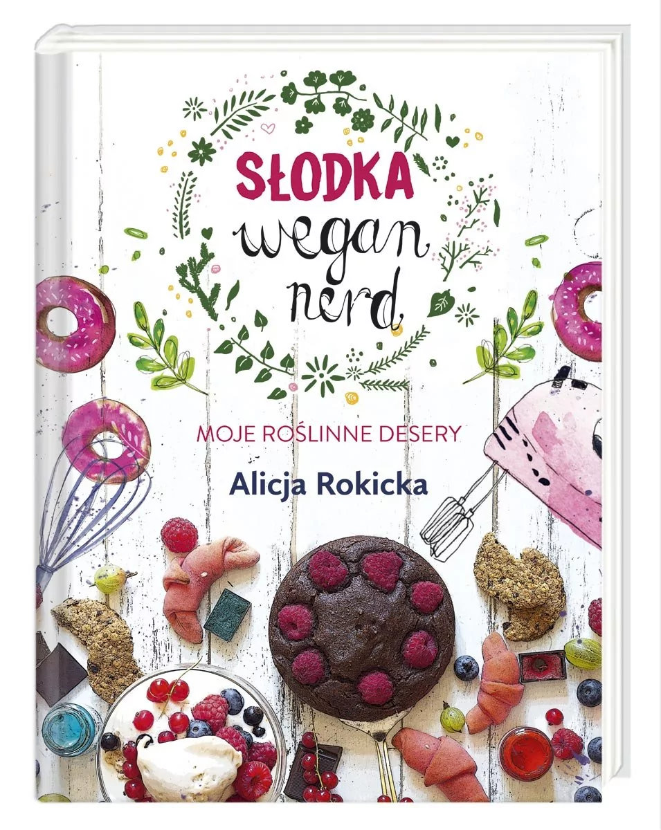 Alicja Rokicka Słodka Wegan Nerd Moje roślinne desery