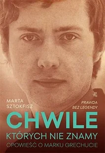Chwile, których nie znamy. Opowieść o Marku Grechucie - Biografie i autobiografie - miniaturka - grafika 1