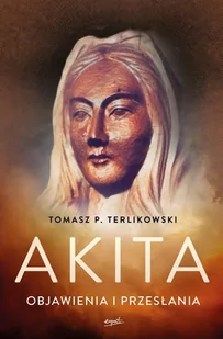 Akita Objawienia I Przesłania Tomasz P Terlikowski - Religia i religioznawstwo - miniaturka - grafika 1