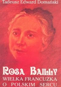Rosa Bailly. Wielka Francuzka o Polskim Sercu - Pamiętniki, dzienniki, listy - miniaturka - grafika 1