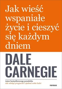 Dale Carnegie Jak wieść wspaniałe życie i cieszyć się każdym dniem - Poradniki psychologiczne - miniaturka - grafika 2