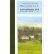 Felietony i reportaże - Elipsa Małgorzata Kalicińska Widok z mojego okna Przepisy nie tylko na życie - miniaturka - grafika 1